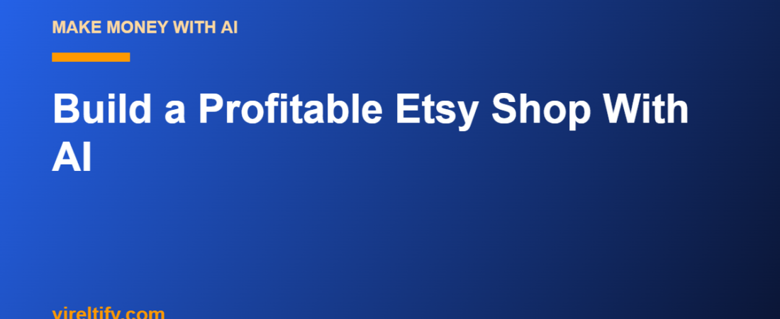 Build a Profitable Etsy Shop With AI