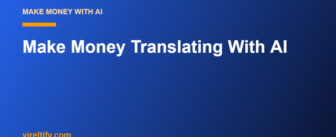Make Money Translating With AI
