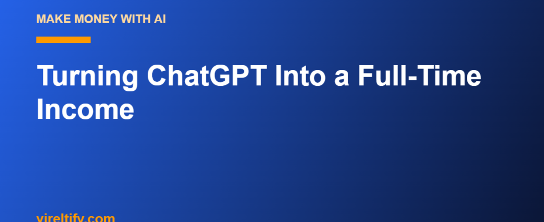 Turning ChatGPT Into a Full-Time Income