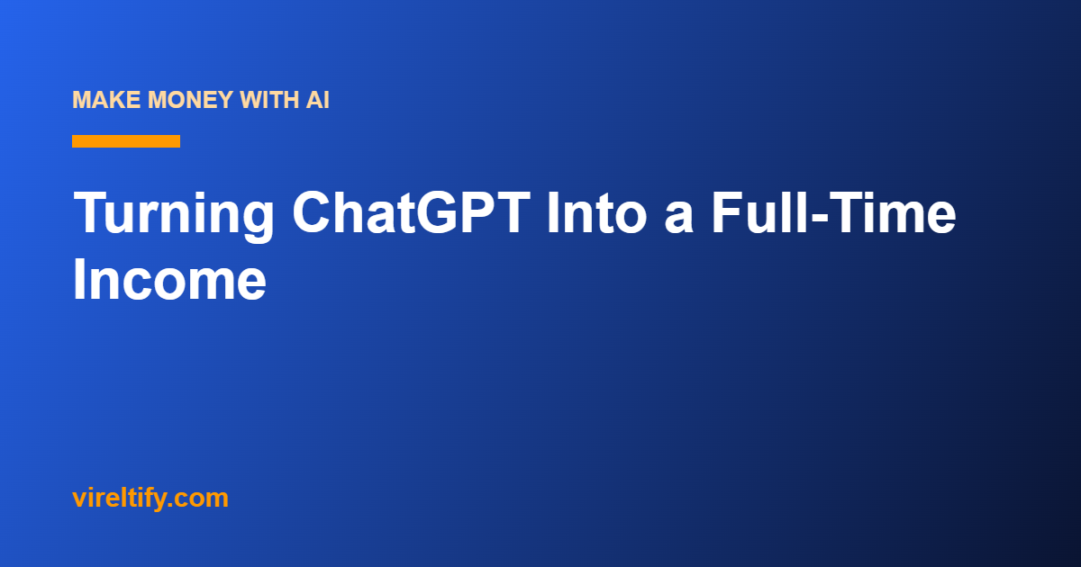 Turning ChatGPT Into a Full-Time Income