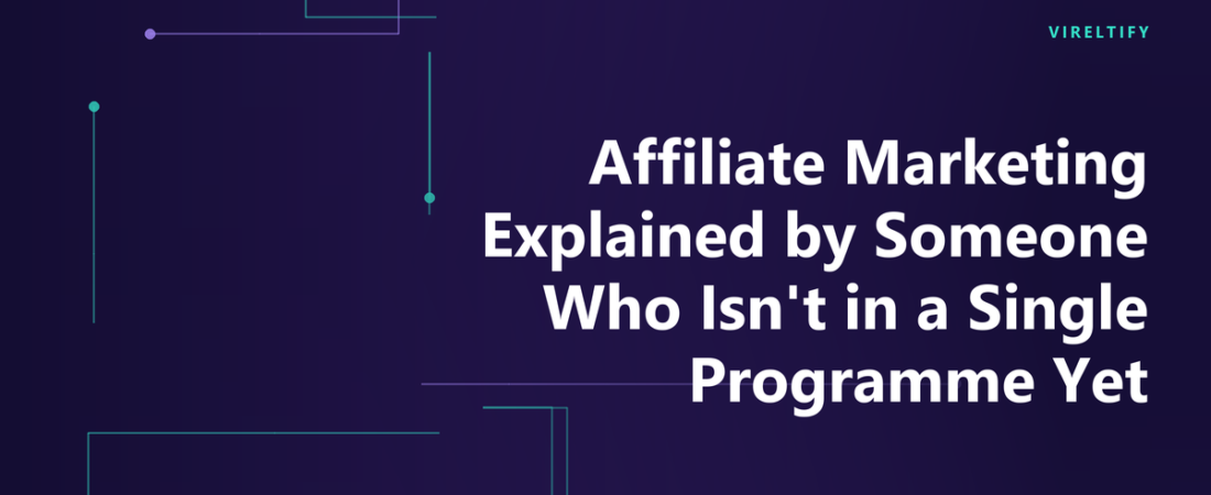 Affiliate Marketing Explained by Someone Who Isn’t in a Single Programme Yet