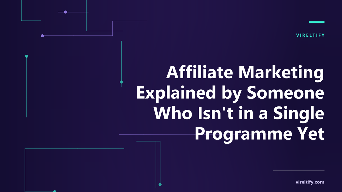 Affiliate Marketing Explained by Someone Who Isn’t in a Single Programme Yet