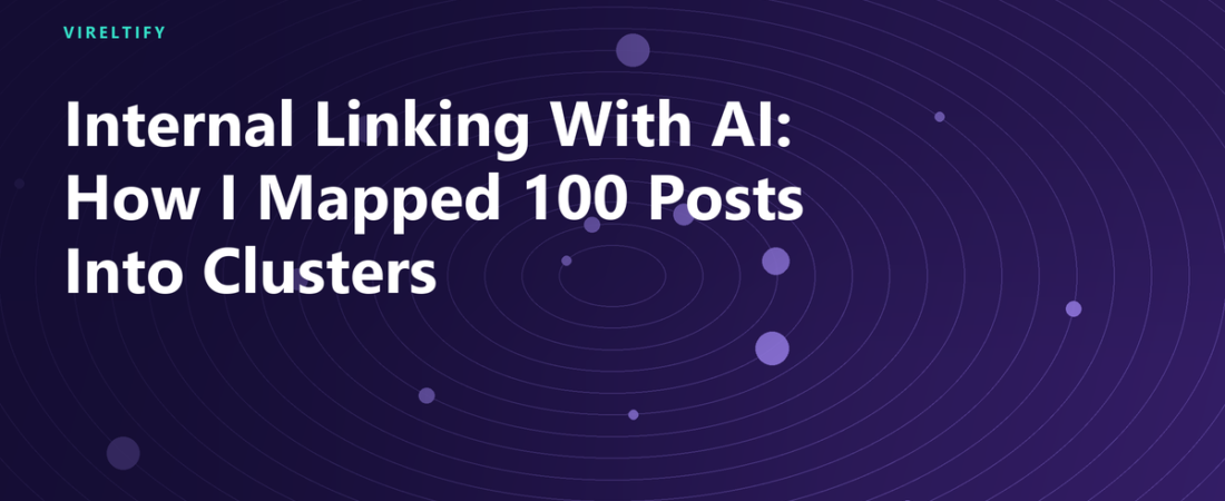 Internal Linking With AI: How I Mapped 100 Posts Into Clusters